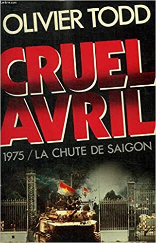 VIETNAM – HISTOIRE: «Cruel Avril», le livre d’Olivier Todd à lire sur la chute de Saïgon